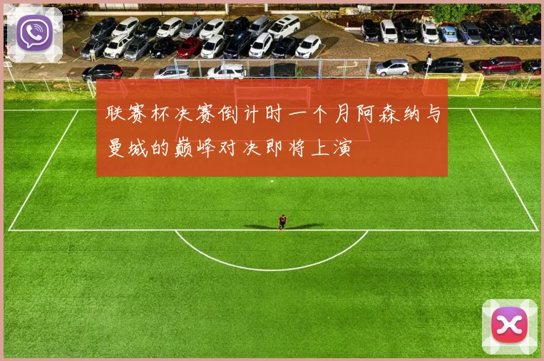 联赛杯决赛倒计时一个月阿森纳与曼城的巅峰对决即将上演