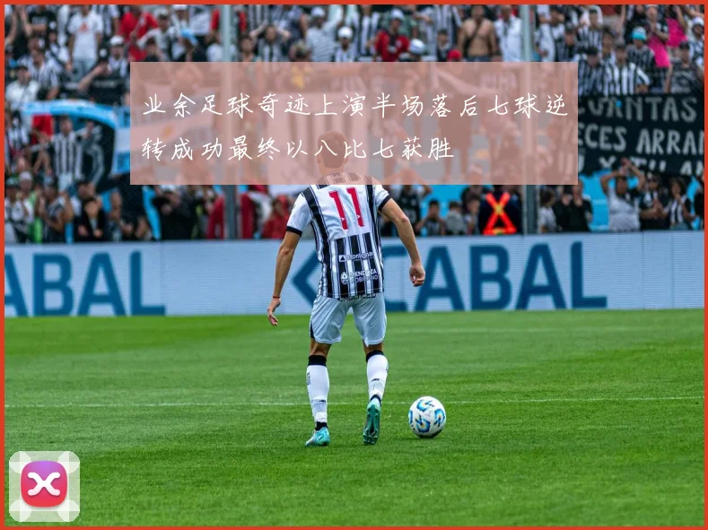 业余足球奇迹上演半场落后七球逆转成功最终以八比七获胜