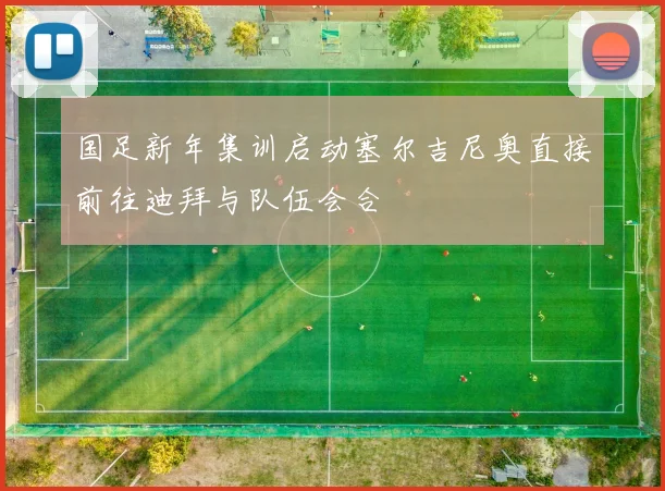 国足新年集训启动塞尔吉尼奥直接前往迪拜与队伍会合